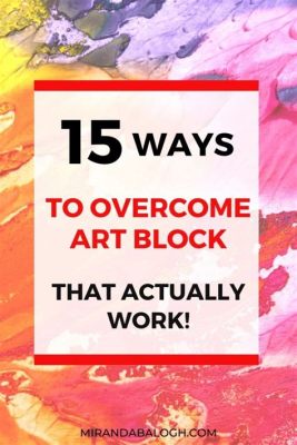 How to Get Rid of Art Block: Tips and Strategies for Overcoming Creative Blocks